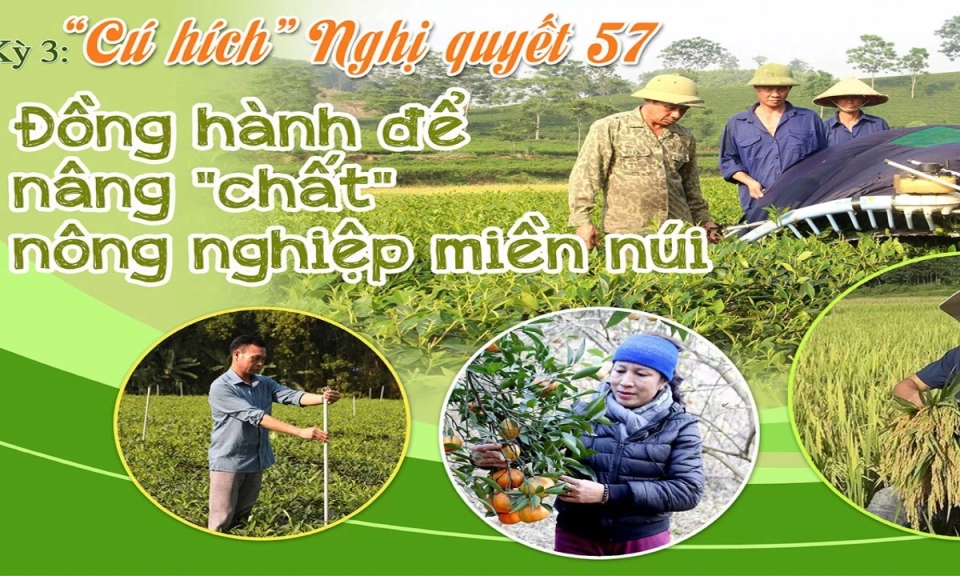 Kỳ cuối: "C&uacute; h&iacute;ch" Nghị quyết 57 - Đồng h&agrave;nh để n&acirc;ng "chất" n&ocirc;ng nghiệp miền n&uacute;i