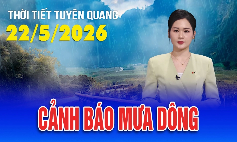 Thời tiết Tuy&ecirc;n Quang ng&agrave;y 22/5/2026
