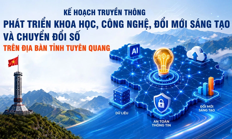 Kế hoạch truyền th&ocirc;ng ph&aacute;t triển khoa học, c&ocirc;ng nghệ, đổi mới s&aacute;ng tạo v&agrave; chuyển đổi số tr&ecirc;n địa b&agrave;n tỉnh Tuy&ecirc;n Quang