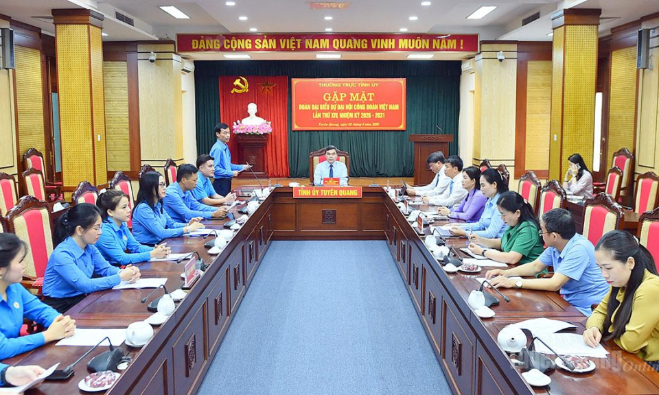 Gặp mặt Đo&agrave;n đại biểu tỉnh Tuy&ecirc;n Quang dự Đại hội C&ocirc;ng đo&agrave;n Việt Nam lần thứ XIV