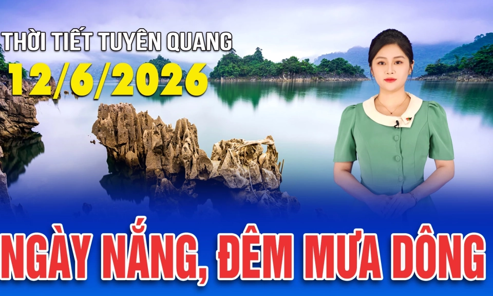 Thời tiết Tuy&ecirc;n Quang ng&agrave;y 13/6/2026