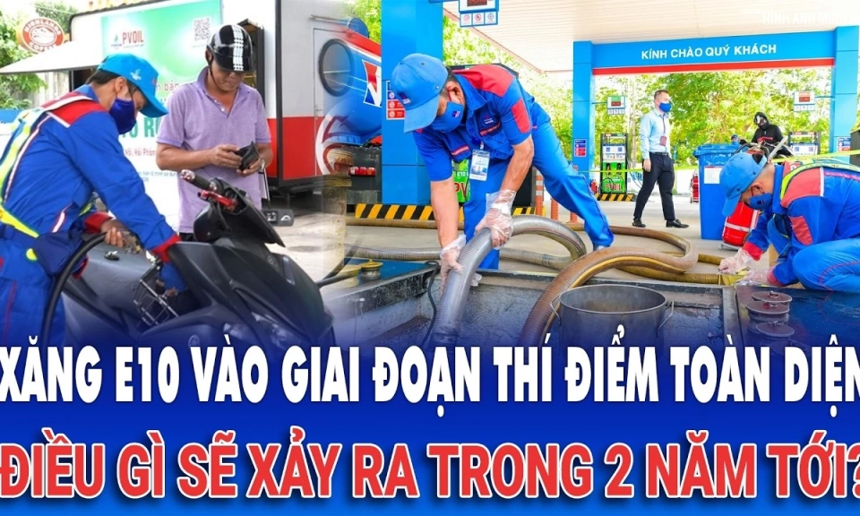 Xăng E10 ch&iacute;nh thức tiến v&agrave;o giai đoạn th&iacute; điểm to&agrave;n diện