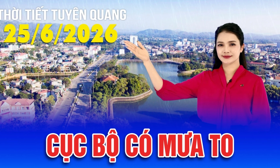 Thời tiết Tuy&ecirc;n Quang ng&agrave;y 25/6/2026