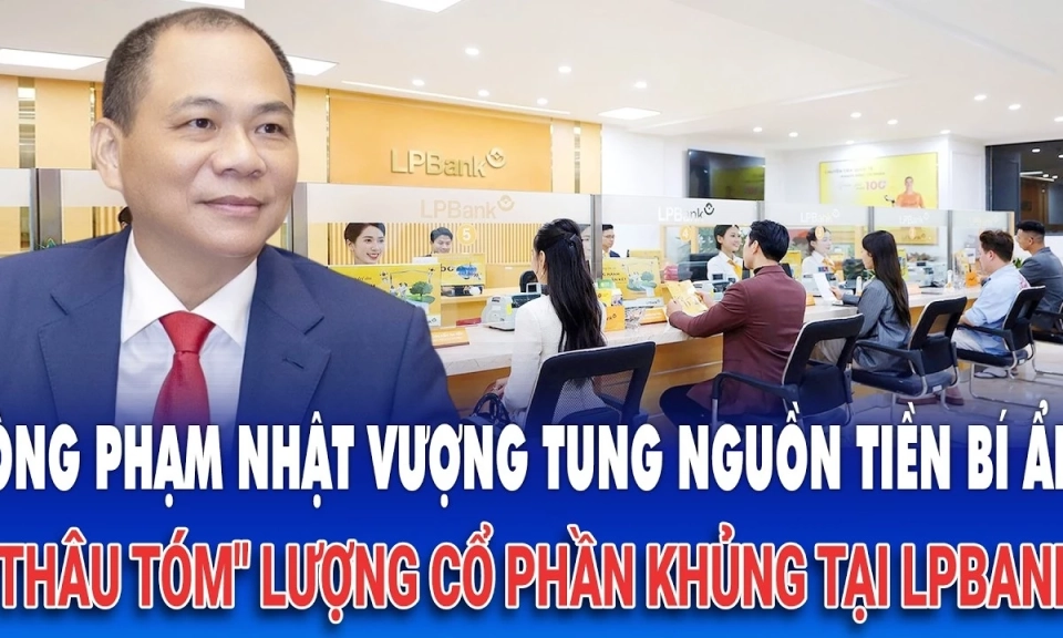 &Ocirc;ng Phạm Nhật Vượng bất ngờ "th&acirc;u t&oacute;m" lượng cổ phần khủng tại LPBank