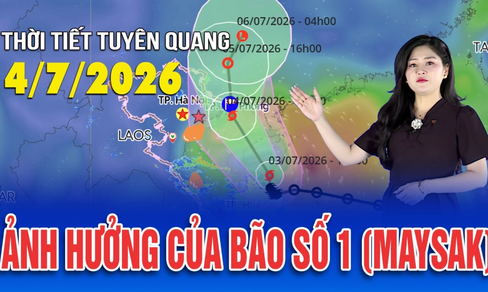 Thời tiết Tuy&ecirc;n Quang ng&agrave;y 4/7/2026