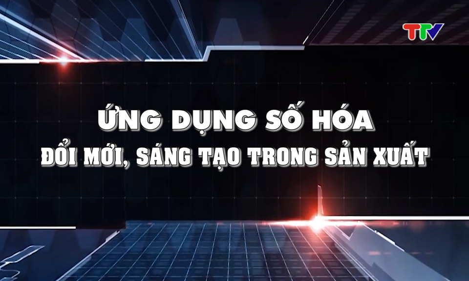 Ứng dụng số h&oacute;a đổi mới, s&aacute;ng tạo trong sản xuất