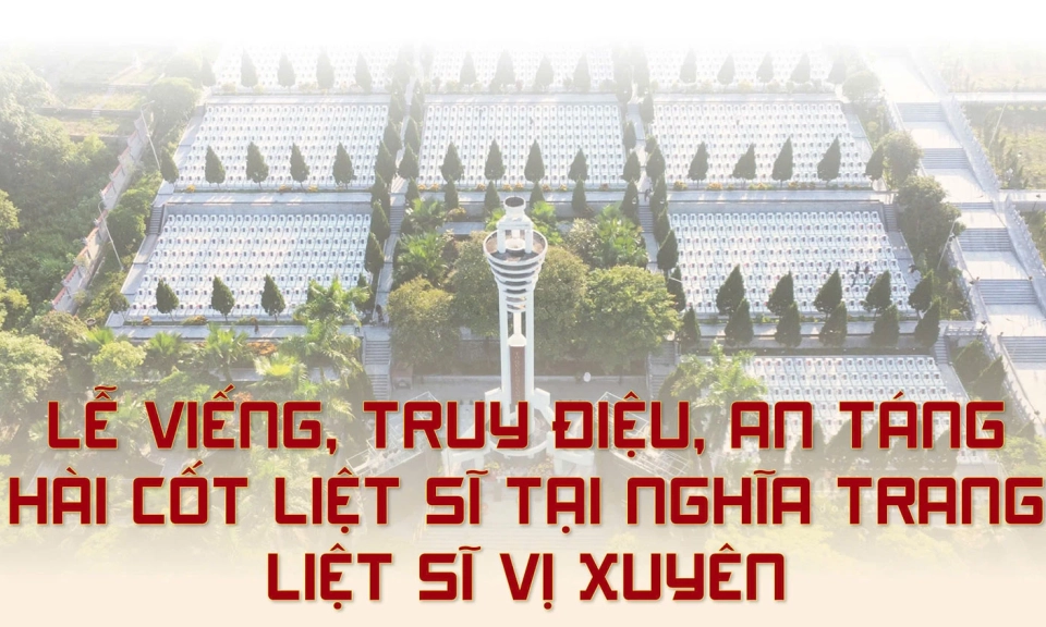Lễ viếng, truy điệu, an t&aacute;ng h&agrave;i cốt liệt sĩ tại Nghĩa trang liệt sĩ Vị Xuy&ecirc;n