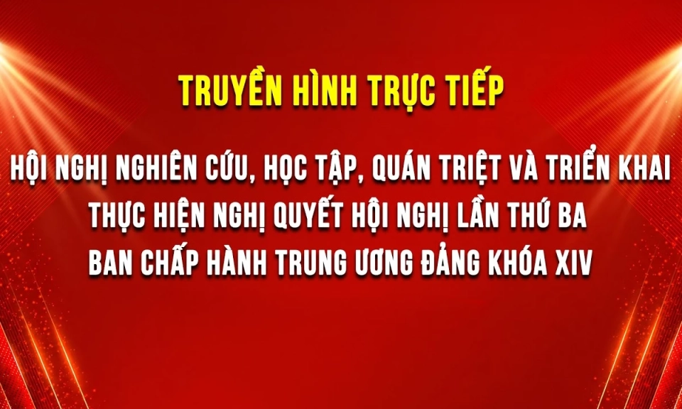 🔴Hội nghị nghi&ecirc;n cứu, học tập, qu&aacute;n triệt v&agrave; triển khai thực hiện NQ HN lần 3 BCH TW Đảng kh&oacute;a XIV