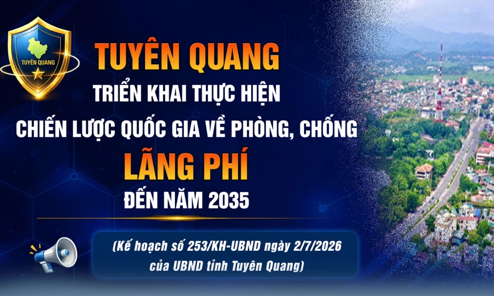 Tuy&ecirc;n Quang triển khai thực hiện chiến lược quốc gia về ph&ograve;ng, chống l&atilde;ng ph&iacute; đến năm 2035