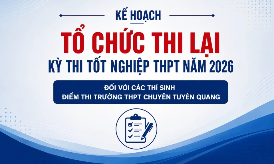 Kế hoạch tổ chức thi lại Kỳ thi tốt nghiệp THPT năm 2026 đối với c&aacute;c th&iacute; sinh Điểm thi Trường THPT Chuy&ecirc;n Tuy&ecirc;n Quang