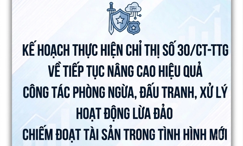 Kế hoạch thực hiện Chỉ thị số 30/CT-TTg ng&agrave;y 30/7/2026 của Thủ tướng Ch&iacute;nh phủ về tiếp tục n&acirc;ng cao hiệu quả c&ocirc;ng t&aacute;c ph&ograve;ng ngừa, đấu tranh, xử l&yacute; hoạt động lừa đảo chiếm đoạt t&agrave;i sản trong t&igrave;nh h&igrave;nh mới