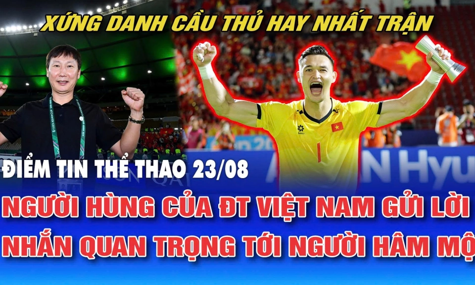 Điểm tin thể thao ng&agrave;y 23/8: Người h&ugrave;ng của ĐT Việt Nam gửi lời nhắn quan trọng tới người h&acirc;m mộ