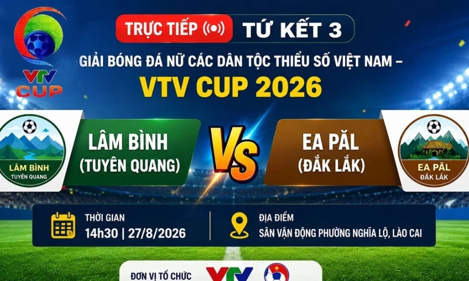 TRỰC TIẾP tứ kết 3 VTV Cup 2026: L&acirc;m B&igrave;nh (Tuy&ecirc;n Quang) vs Ea Păl (Đắk Lắk)