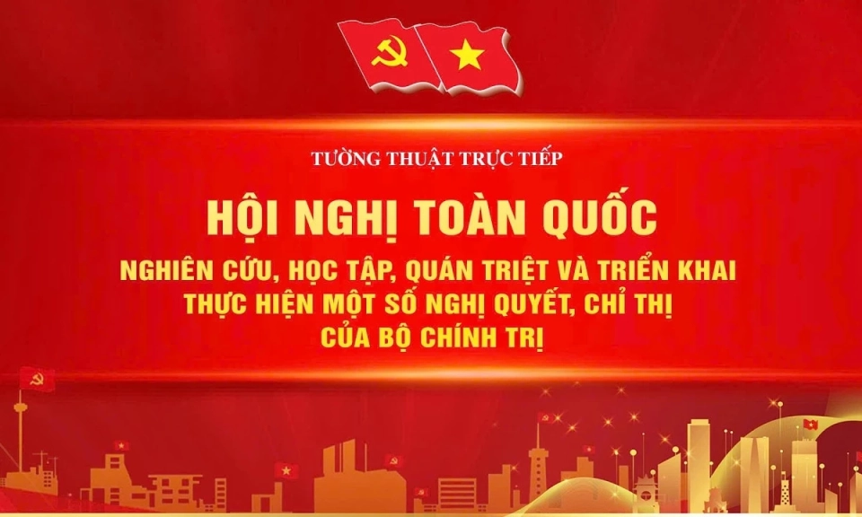 Hội nghị to&agrave;n quốc nghi&ecirc;n cứu, học tập, qu&aacute;n triệt v&agrave; triển khai thực hiện một số nghị quyết,chỉ thị