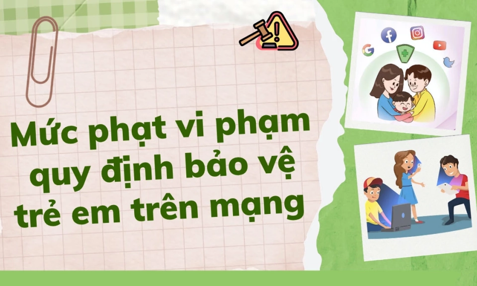 Mức phạt vi phạm quy định bảo vệ trẻ em tr&ecirc;n mạng