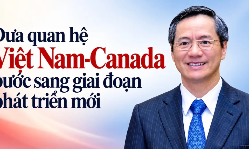 Đưa quan hệ Việt Nam-Canada bước sang giai đoạn ph&aacute;t triển mới