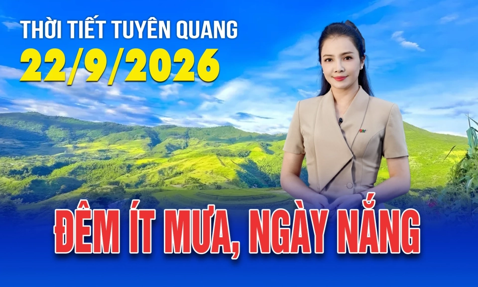 Thời tiết Tuy&ecirc;n Quang ng&agrave;y 22/9/2026