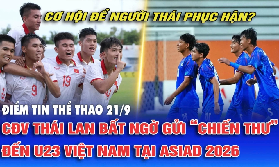 Điểm tin thể thao ng&agrave;y 21/9: CĐV Th&aacute;i Lan bất ngờ gửi &ldquo;chiến thư&rdquo; đến U23 Việt Nam tại ASIAD 2026