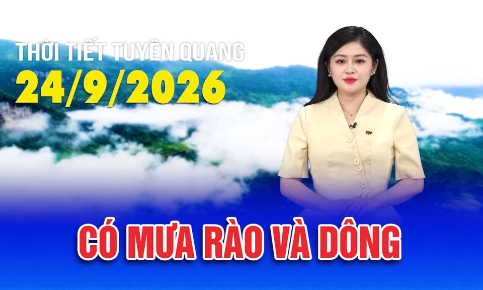 Thời tiết Tuy&ecirc;n Quang ng&agrave;y 24/9/2026