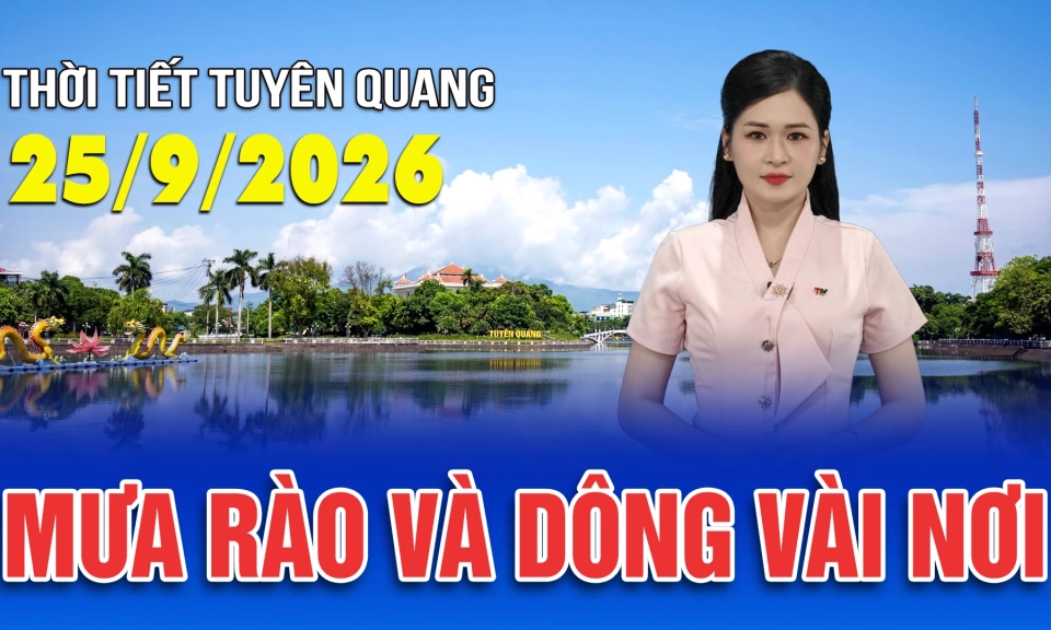 Thời tiết Tuy&ecirc;n Quang ng&agrave;y 25/9/2026