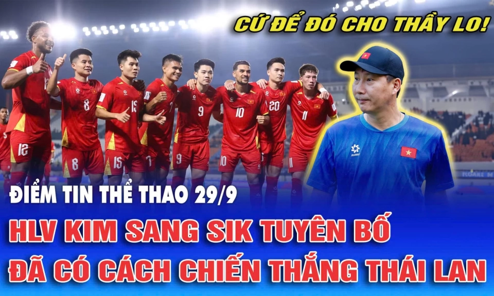 Điểm tin thể thao ng&agrave;y 29/9: HLV Kim Sang Sik tuy&ecirc;n bố đ&atilde; c&oacute; c&aacute;ch chiến thắng Th&aacute;i Lan