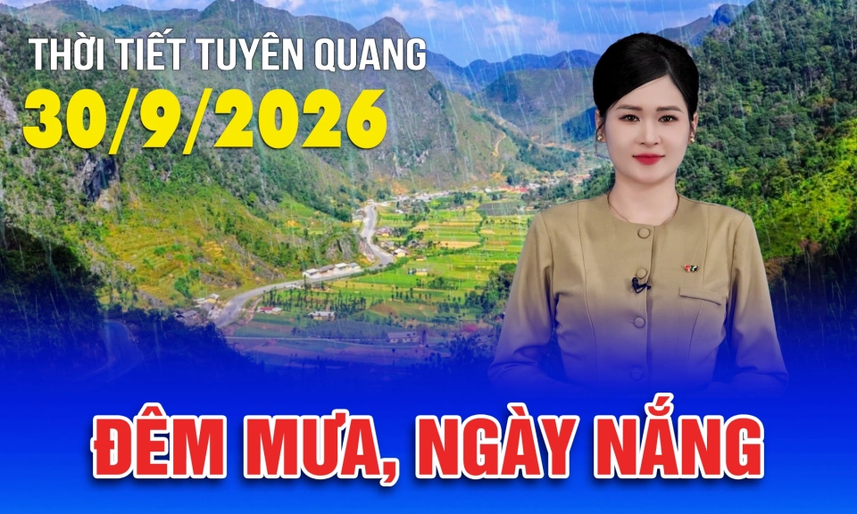 Thời tiết Tuy&ecirc;n Quang ng&agrave;y 30/9/2026