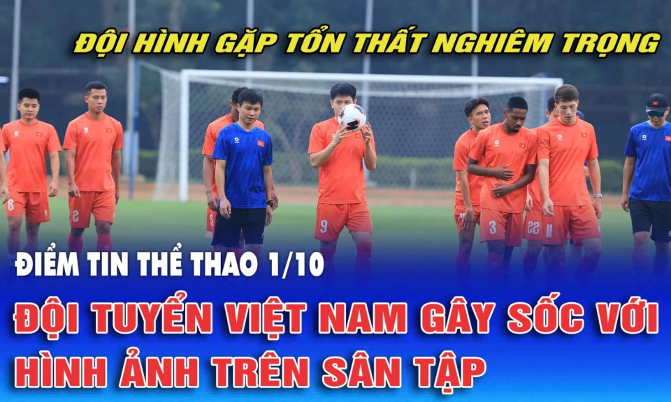 Điểm tin thể thao ng&agrave;y 1/10: Đội tuyển Việt Nam g&acirc;y sốc với h&igrave;nh ảnh tr&ecirc;n s&acirc;n tập