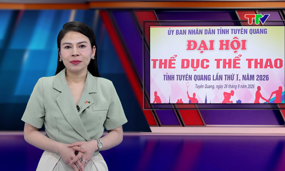 Văn h&oacute;a &ndash; Thể thao &ndash; Du lịch (4/9/2026)| Bế mạc Đại hội Thể dục Thể thao tỉnh Tuy&ecirc;n Quang lần thứ I năm 2026