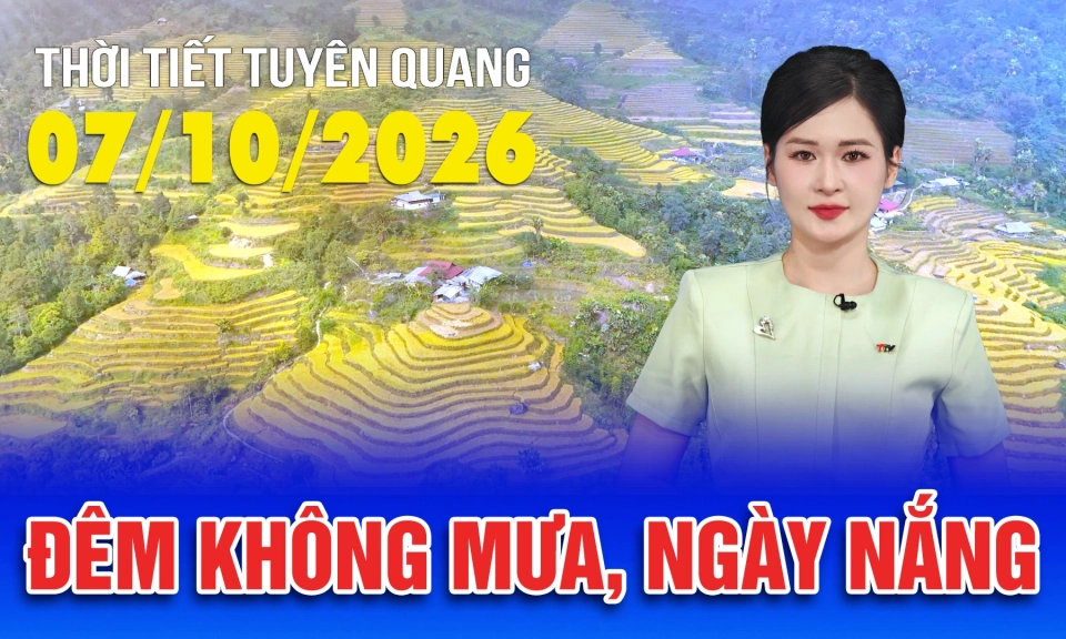 Thời tiết Tuy&ecirc;n Quang ng&agrave;y 07/10/2026