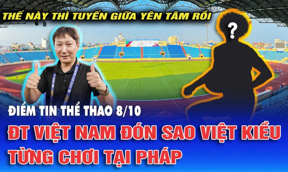 Điểm tin thể thao ng&agrave;y 8/10: ĐT Việt Nam đ&oacute;n th&ecirc;m sao Việt Kiều từng chơi tại Ph&aacute;p