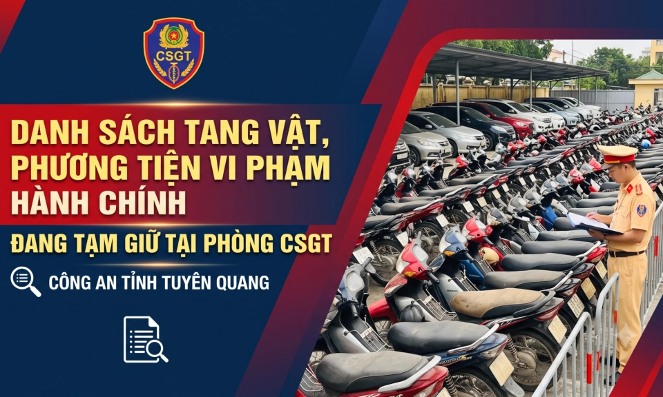 Danh s&aacute;ch tang vật, phương tiện vi phạm h&agrave;nh ch&iacute;nh đang tạm giữ tại Ph&ograve;ng CSGT, C&ocirc;ng an tỉnh Tuy&ecirc;n Quang