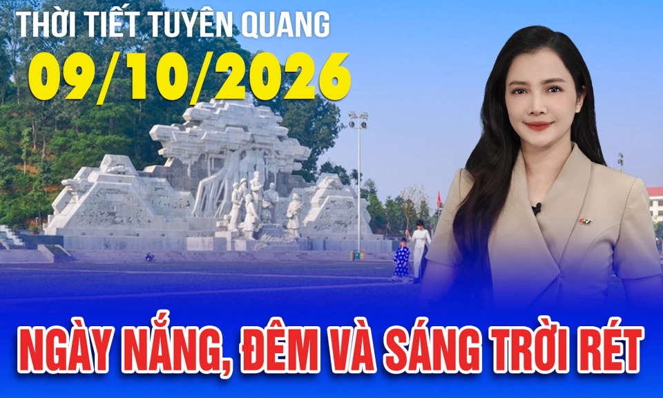 Thời tiết Tuy&ecirc;n Quang ng&agrave;y 09/10/2026