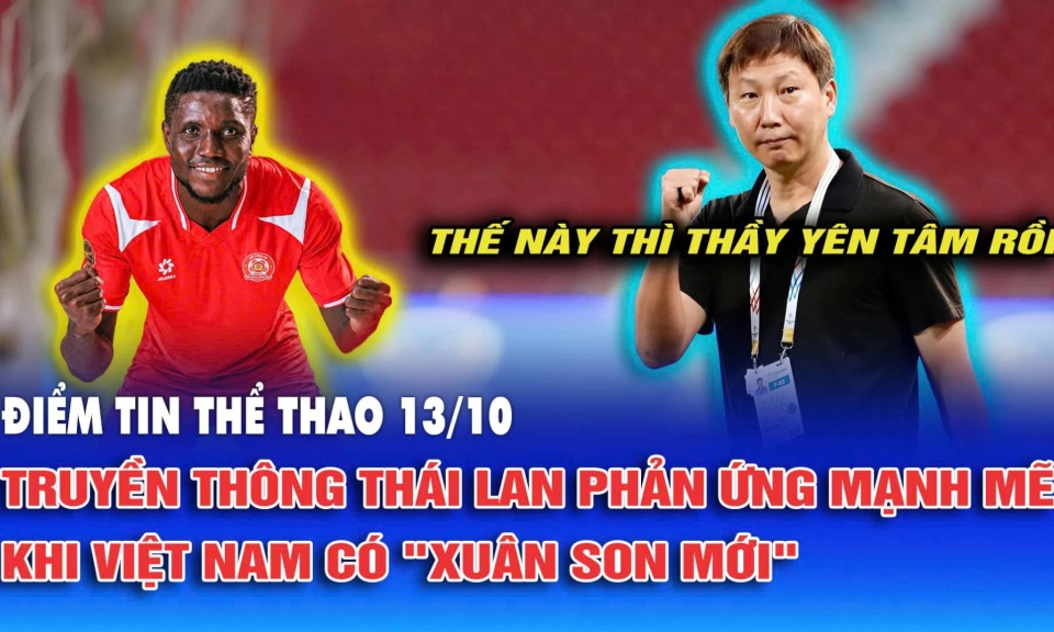Điểm tin thể thao ng&agrave;y 13/10: Truyền th&ocirc;ng Th&aacute;i Lan phản ứng mạnh mẽ khi Việt Nam c&oacute; "Xu&acirc;n Son mới"