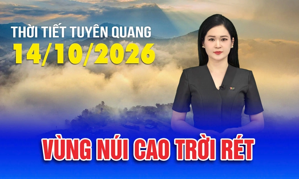 Thời tiết Tuy&ecirc;n Quang ng&agrave;y 14/10/2026