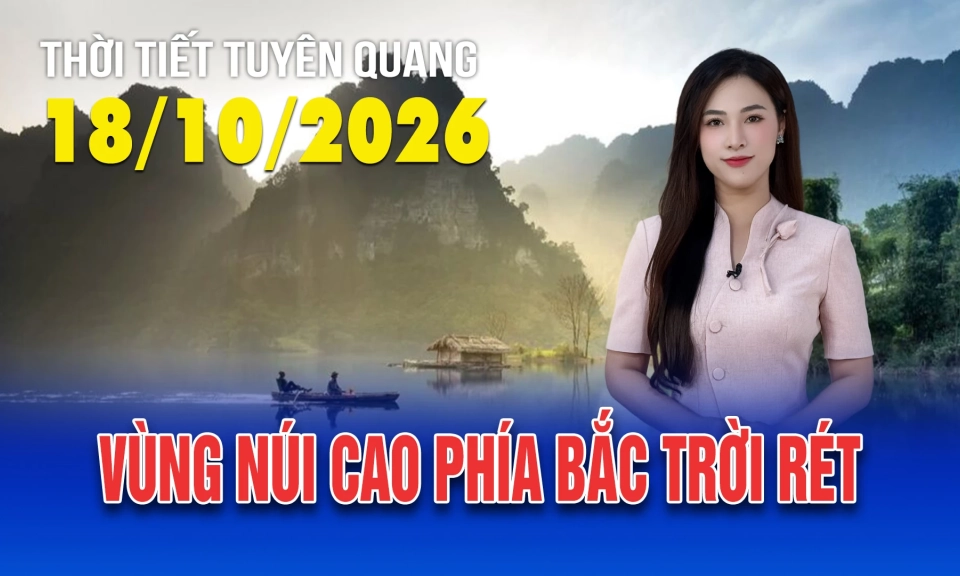 Thời tiết Tuy&ecirc;n Quang ng&agrave;y 18/10/2026