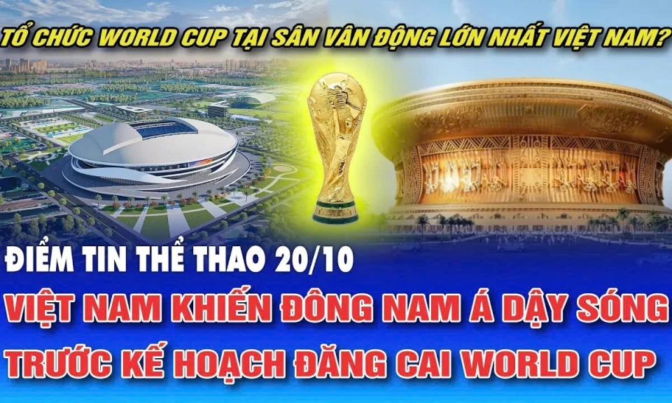 Điểm tin thể thao ng&agrave;y 20/10: Việt Nam khiến Đ&ocirc;ng Nam &Aacute; dậy s&oacute;ng trước kế hoạch đăng cai World Cup