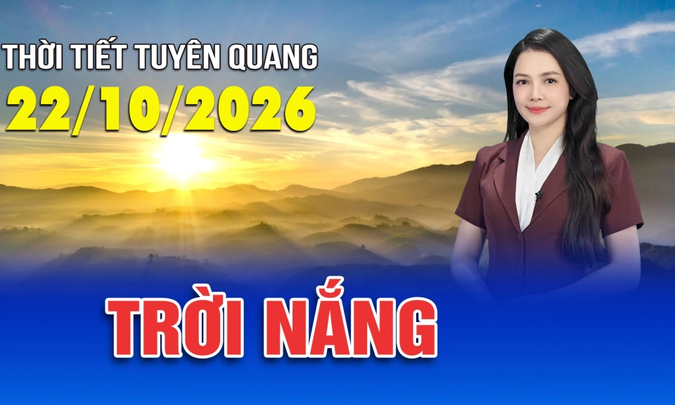 Thời tiết Tuy&ecirc;n Quang ng&agrave;y 22/10/2026