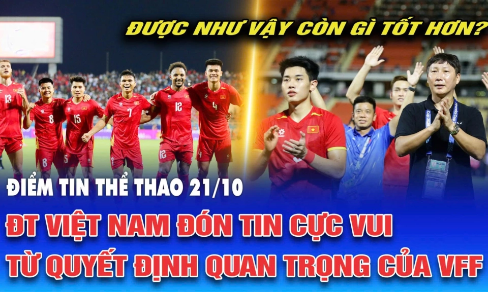 Điểm tin thể thao ng&agrave;y 21/10: ĐT Việt Nam đ&oacute;n tin cực vui từ quyết định quan trọng của VFF