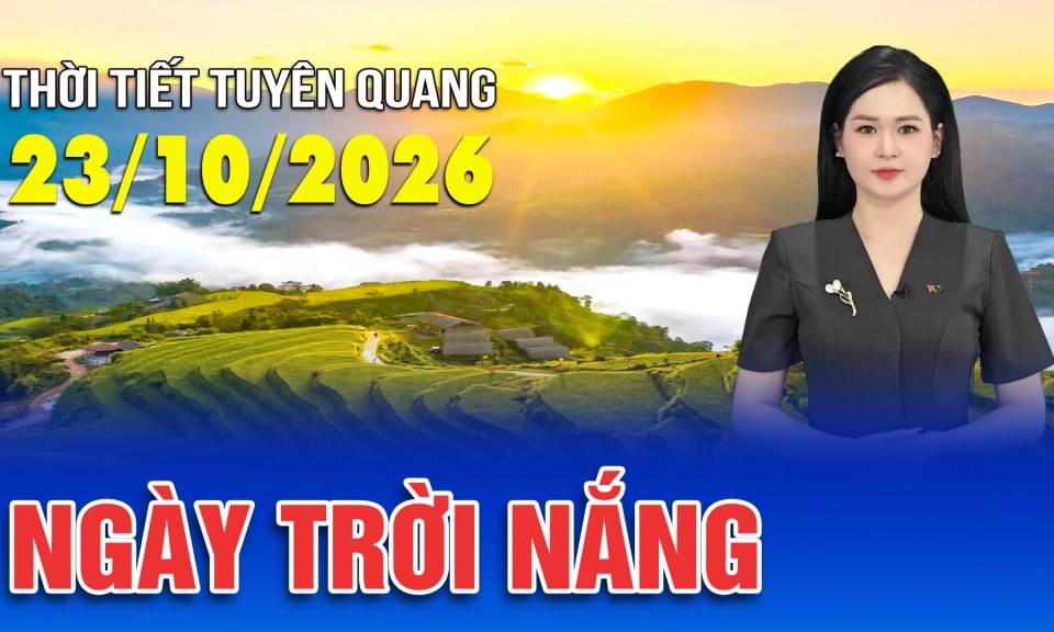 Thời tiết Tuy&ecirc;n Quang ng&agrave;y 23/10/2026